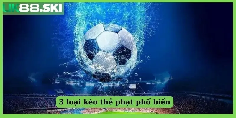 3 loại kèo thẻ phạt phổ biến