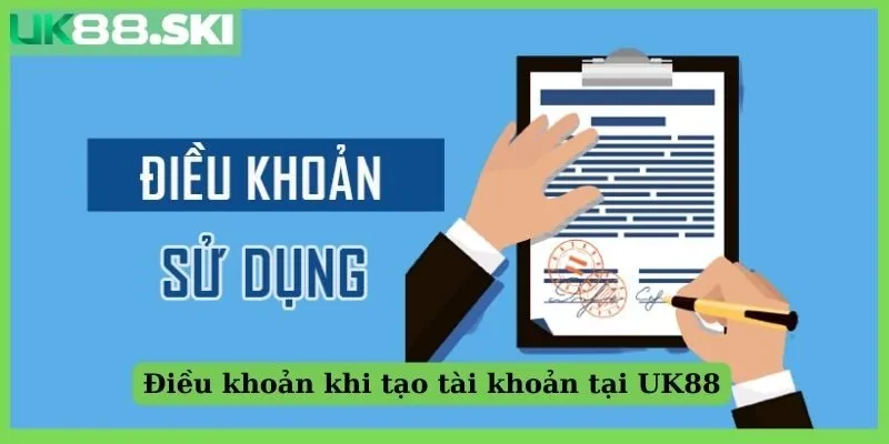 Điều khoản khi tạo tài khoản tại UK88