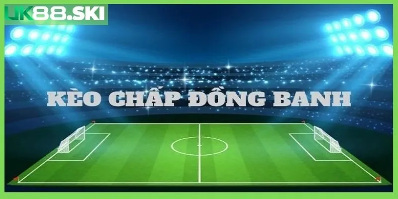 kèo chấp đồng banh