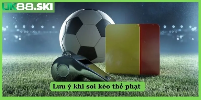 Lưu ý khi soi kèo thẻ phạt