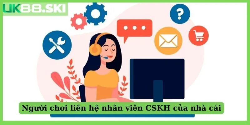 Người chơi liên hệ nhân viên CSKH của nhà cái