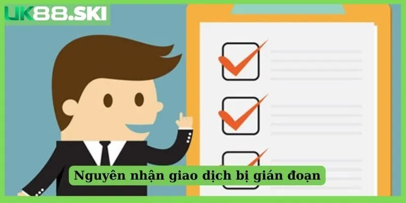 Nguyên nhận giao dịch bị gián đoạn