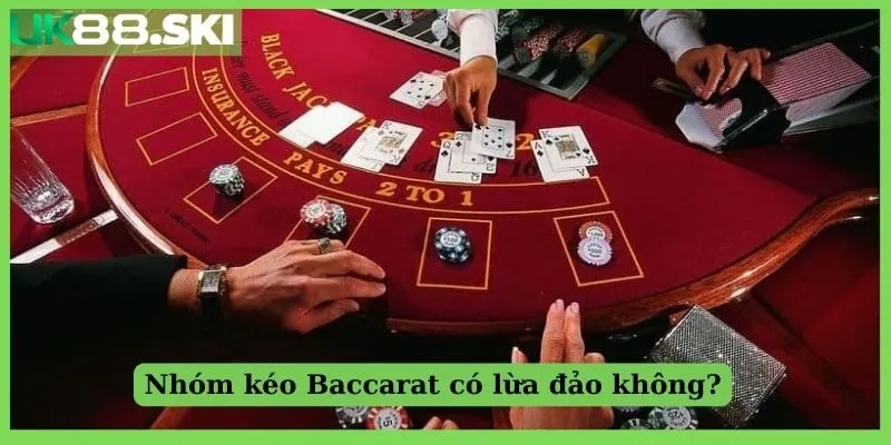 Nhóm kéo Baccarat có lừa đảo không?