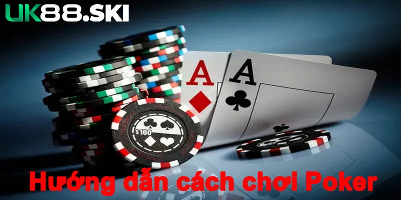 Hướng dẫn cách chơi poker chuẩn, chi tiết