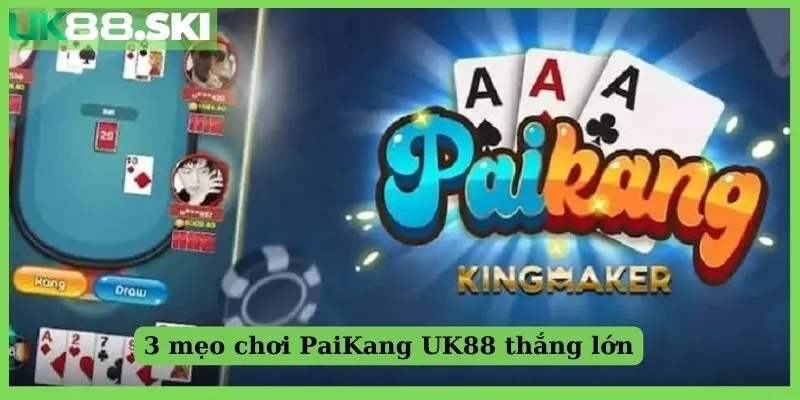 3 mẹo chơi PaiKang UK88 thắng lớn