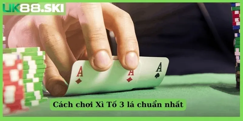 Cách chơi Xì Tố 3 lá chuẩn nhất